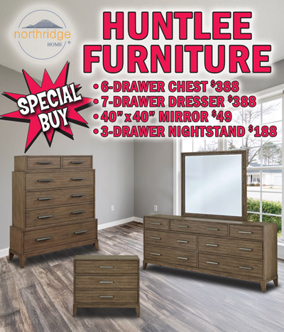 Special Buy Northridge Home Huntlee Furniture, 6 drawer chest $388, 7 drawer dresser $388, 40 inch by 40 inch mirror $49, and 3 drawer nightstand $188.