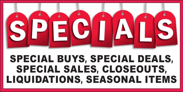 Special Buys, Special Deals, Special Sales, Closeouts, Liquidations, Seasonal Items.